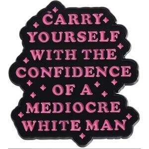 Carry Yourself with the Confidence of a Mediocre White Man Enamel Pin